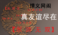 情义网阁;【水 浒 无 ;【水 浒 无 双】;真友谊尽在;【水 浒 无 ;【水 浒 无 双】;【水 浒 无 ;【水 浒 无 ;...