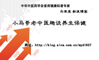 马有度 新浪博客;中华中医药学会首席健康科普专家;网址：http://blog.sina.com.cn/myd1937 ;小马哥老中医趣...